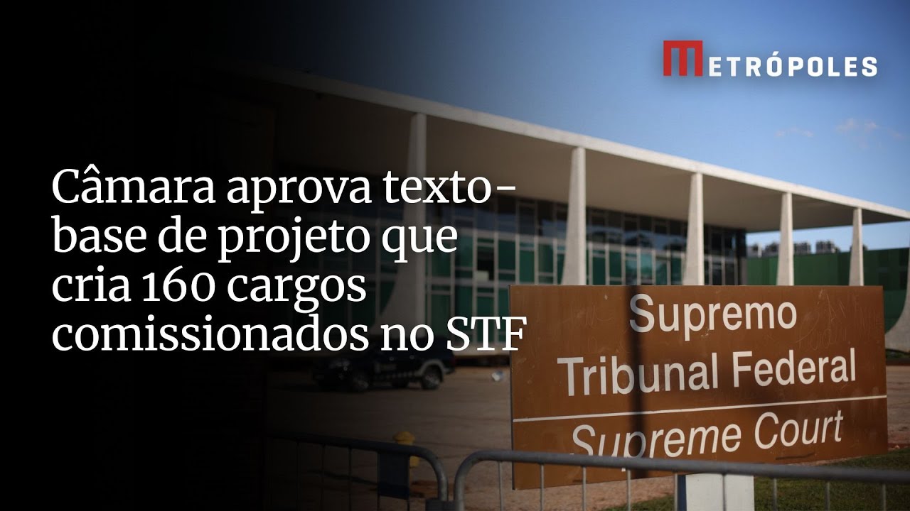 Câmara aprova texto-base que cria 160 cargos comissionados no STF