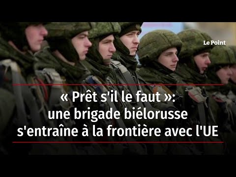 « Prêt s'il le faut »: une brigade biélorusse s'entraîne à la frontière avec l'UE