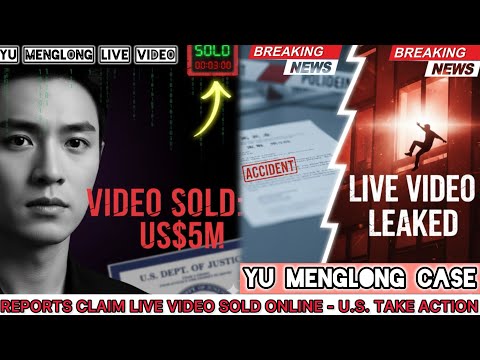 YU MENGLONG DEATH CASE: REPORTS CLAIM LIVE VIDEO SOLD ONLINE - U.S. TAKES ACTION