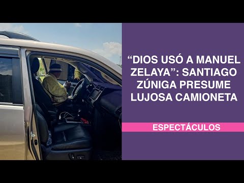 “Dios usó a Manuel Zelaya”: Santiago Zúniga presume lujosa camioneta