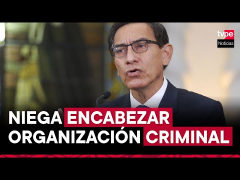 Martín Vizcarra rechaza encabezar una organización criminal