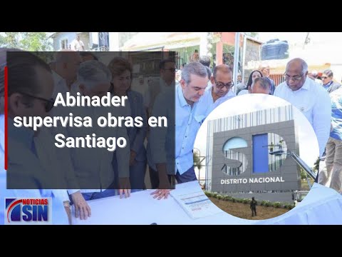 Abinader supervisa obras en Santiago