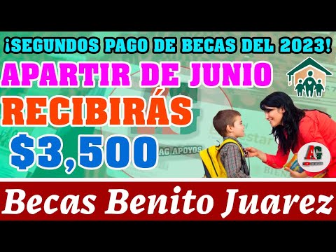 ¡¡SEGUNDO PAGO!! A PARTIR DE JUNIO recibirás $3,500 Becas Benito Juárez NIVEL BASICO