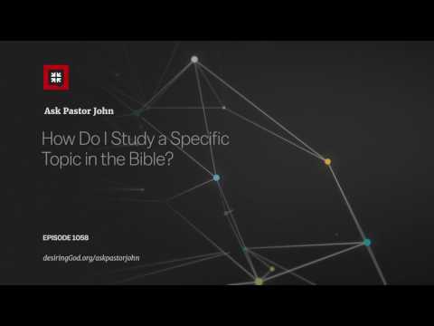 How Do I Study a Specific Topic in the Bible? // Ask Pastor John