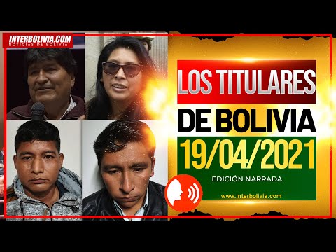? LOS TITULARES DE BOLIVIA 19 DE ABRIL 2021 [ NOTICIAS DE BOLIVIA ] EDICIÓN NARRADA ?