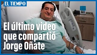 El último video que grabó Jorge Oñate en sus redes sociales antes de ser hospitalizado