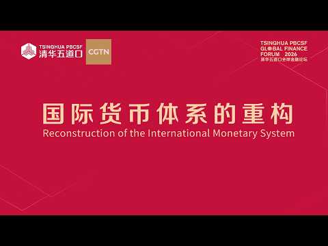 Live: 2026 Tsinghua PBCSF Global Finance Forum – Reconstruction of the international monetary system