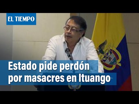 Petro acepta responsabilidad del Estado y pide perdón por masacres en Ituango | El Tiempo