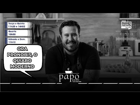 ORA PRONOBIS O QUIABO MODERNO - PAPO PACATO 03/04