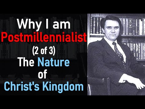 Why I am Postmillennialist: The Nature of Christ's Kingdom (2 of 3) - Greg L. Bahnsen