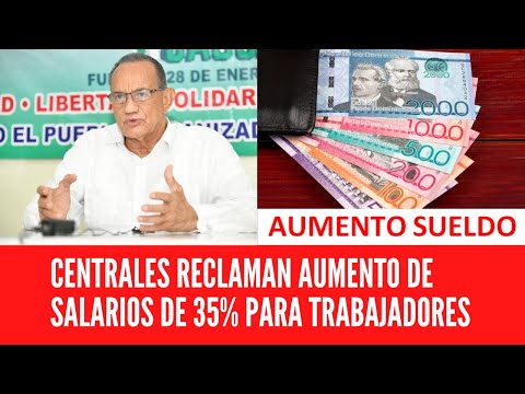 CENTRALES RECLAMAN AUMENTO DE SALARIOS DE 35% PARA TRABAJADORES