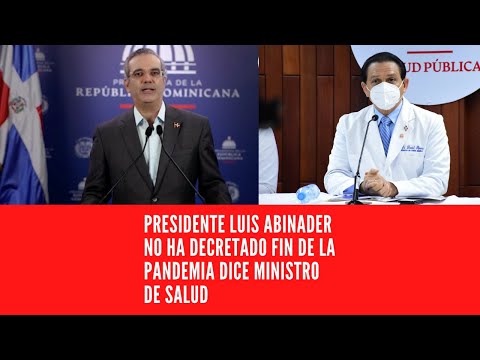 PRESIDENTE LUIS ABINADER NO HA DECRETADO FIN DE LA PANDEMIA DICE MINISTRO DE SALUD