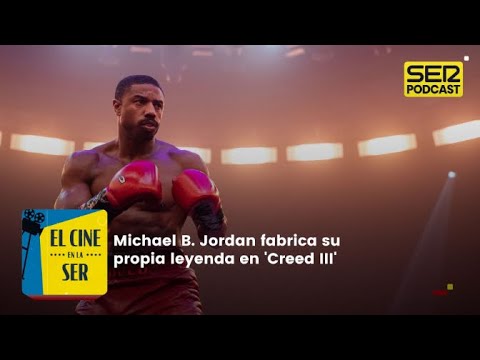 El Cine en la SER | Michael B. Jordan fabrica su propia leyenda en 'Creed III'