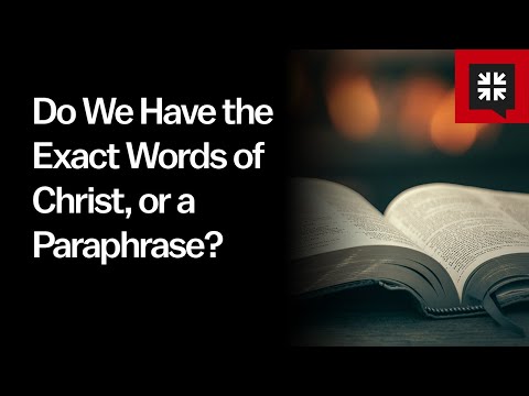 Do We Have the Exact Words of Christ, or a Paraphrase? // Ask Pastor John