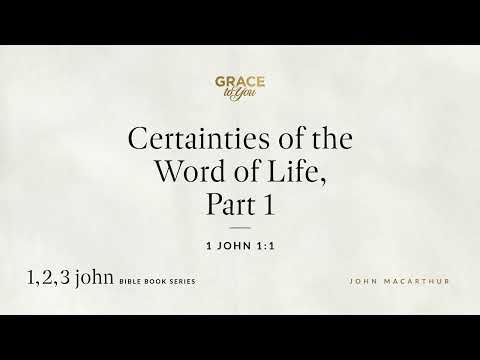Certainties of the Word of Life, Part 1 (1 John 1:1) [Audio Only]