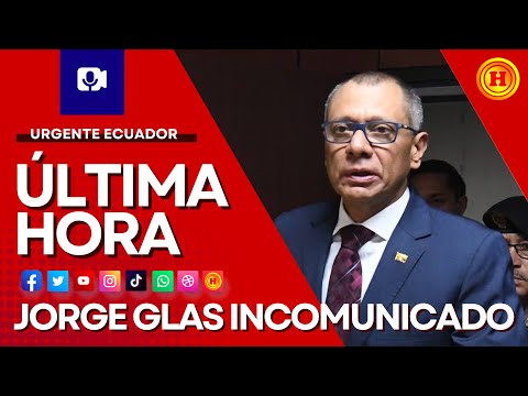 ULTIMA HORA: Nadie se ha podido comunicar con Jorge Glas, ni sus abogados