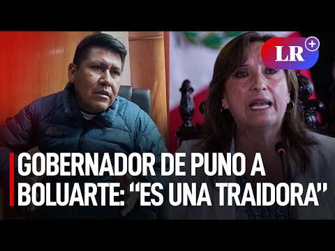 Gobernador de Puno responde a cuestionamientos de Dina Boluarte: “Es una traidora” | #LR