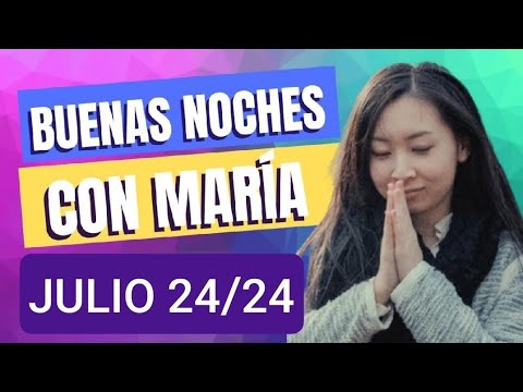 ? BUENAS NOCHES CON MARÍA.  MIÉRCOLES 24 DE JULIO 2024. ?