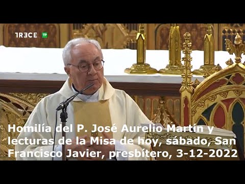 Homilía P. José Aurelio Martín y lecturas de Misa de hoy, sábado, San Francisco Javier, 3-12-2022