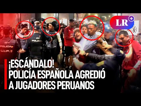 Policía española agredió a jugadores de la selección peruana tras ser confundidos con hinchas | #LR
