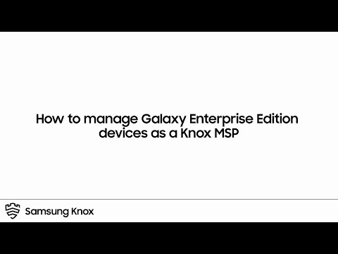 How to manage Galaxy Enterprise Edition devices as a Knox MSP | Samsung