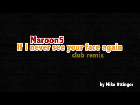 Maroon 5 - If I never see your face again (Club Remix)