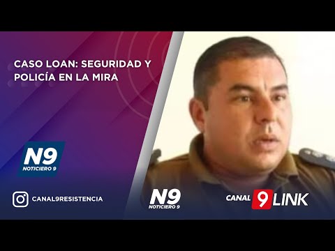 CASO LOAN: SEGURIDAD Y POLICÍA EN LA MIRA - NOTICIERO 9