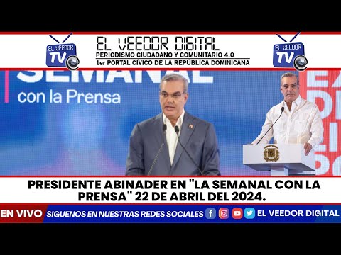 EN VIVO PRESIDENTE ABINADER EN LA SEMANAL CON LA PRENSA 22 DE ABRIL DEL 2024. - EL VEEDOR TV