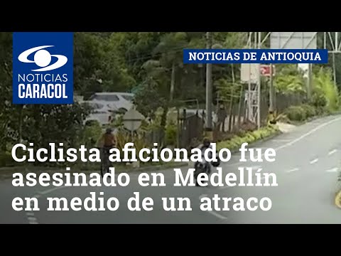 Ciclista aficionado fue asesinado en Medellín en medio de un atraco
