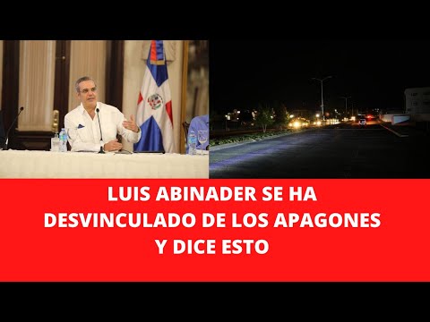 LUIS ABINADER SE HA DESVINCULADO DE LOS APAGONES Y DICE ESTO