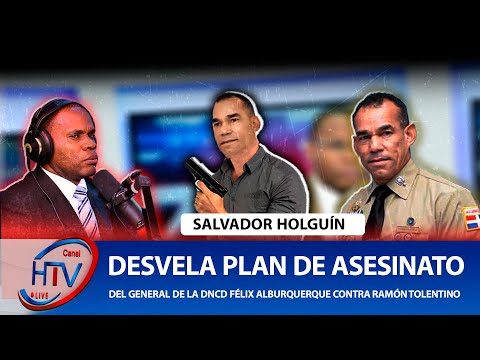 Salvador Holguín revela plan de asesinato del general de la DNCD Félix Alburquerque contra Tolentino
