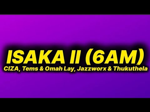 CIZA, Tems & Omah Lay - isaka II (6AM) ft. Jazzworx & Thukuthela
