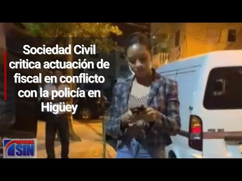 Sociedad Civil critica actuación de fiscal en conflicto con la policía en Higüey