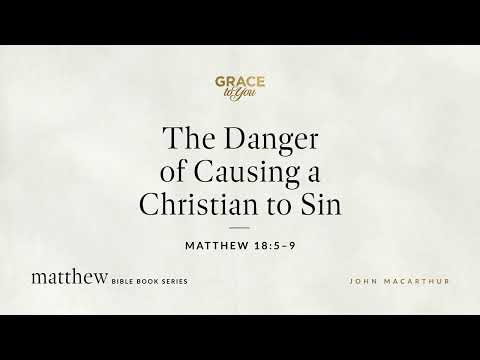 The Danger of Causing a Christian to Sin (Matthew 18:5–9) [Audio Only]