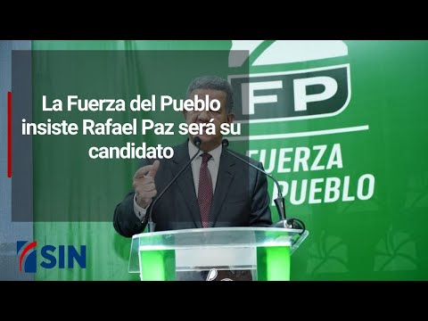 La Fuerza del Pueblo insiste Rafael Paz será su candidato