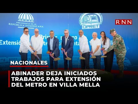 Abinader deja iniciados trabajos para extensión del metro en Villa Mella