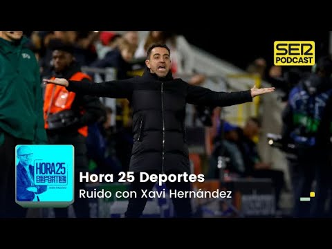 Hora 25 Deportes | Ruido con Xavi Hernández