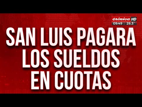 El gobernador de San Luis pagará los sueldos en cuotas