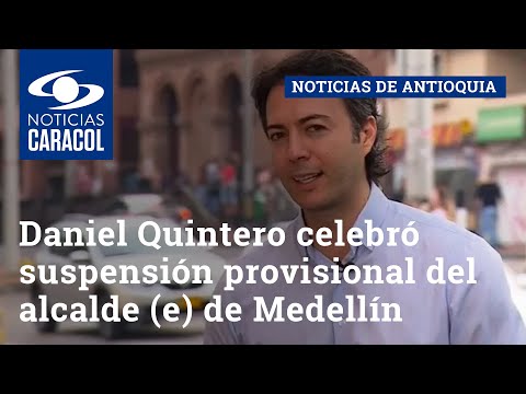 Daniel Quintero celebró suspensión provisional del alcalde (e) de Medellín, Juan Camilo Restrepo