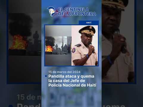 Pandilla ataca y quema la casa del Jefe de Policía Nacional de Haití