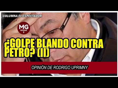 ¿GOLPE BLANDO CONTRA PETRO? (II)  Opinión de Rodrigo Uprimny