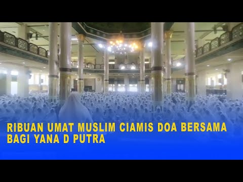 RIBUAN UMAT MUSLIM CIAMIS DOA BERSAMA BAGI YANA D PUTRA