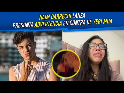 Naim Darrechi lanza presunta advertencia en contra de Yeri Mua