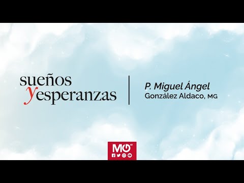 Conoce los Sueños y Esperanzas del P. Miguel Angel González Aldaco, MG