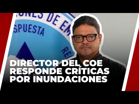 DIRECTOR DEL COE RESPONDE A CRÍTICAS POR INUNDACIONES - NOTICIAS DE ULTIMO MINUTO 04.07.24