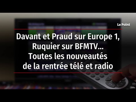 Davant et Praud sur Europe 1, Ruquier sur BFMTV… Toutes les nouveautés de la rentrée télé et radio