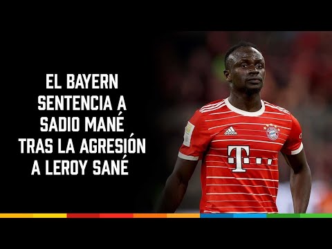 El Bayern sentencia a Sadio Mané tras la agresión a Leroy Sané