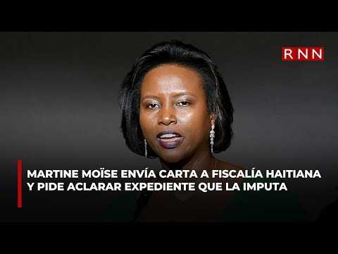 Martine Moïse envía carta a fiscalía haitiana y pide aclarar expediente que la imputa