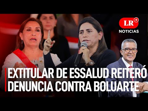 Extitular de EsSalud reiteró denuncia contra Boluarte por presunta corrupción |LR+ Noticias