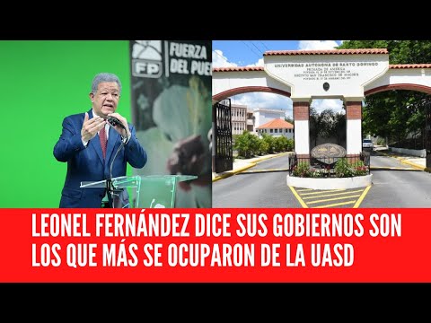 LEONEL FERNÁNDEZ DICE SUS GOBIERNOS SON LOS QUE MÁS SE OCUPARON DE LA UASD